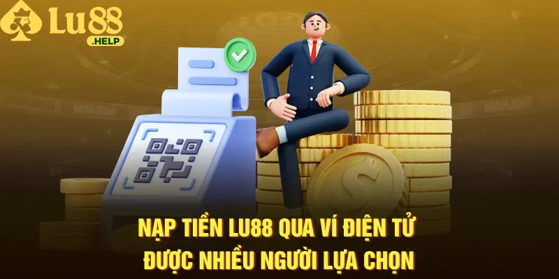 Nạp tiền Lu88 qua ví điện tử được nhiều người lựa chọn