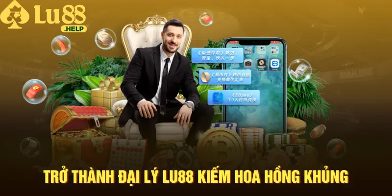 Trở thành đại lý Lu88 kiếm hoa hồng khủng